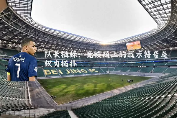 队长袖标：竞技场上的战术符号与权力拓扑