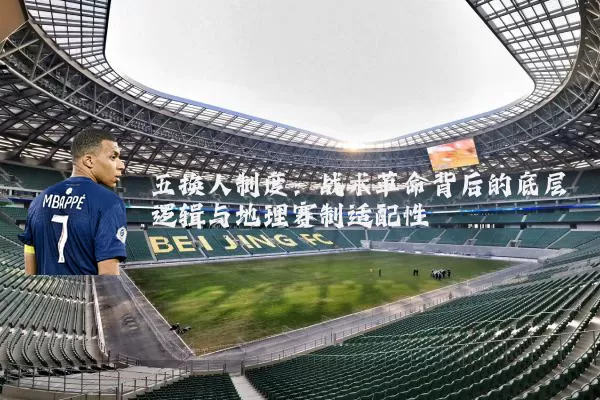 五换人制度:战术革命背后的底层逻辑与地理赛制适配性