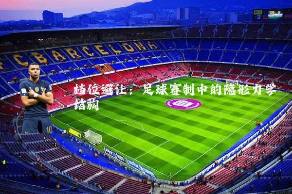 档位避让:足球赛制中的隐形力学结构