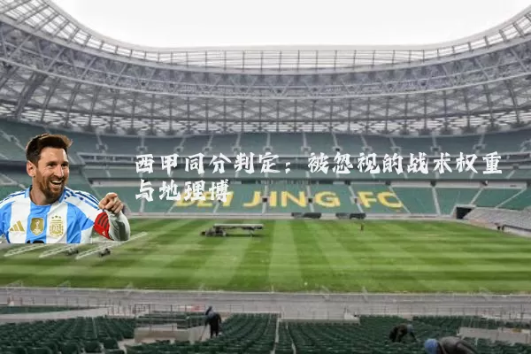 西甲同分判定:被忽视的战术权重与地理博弈