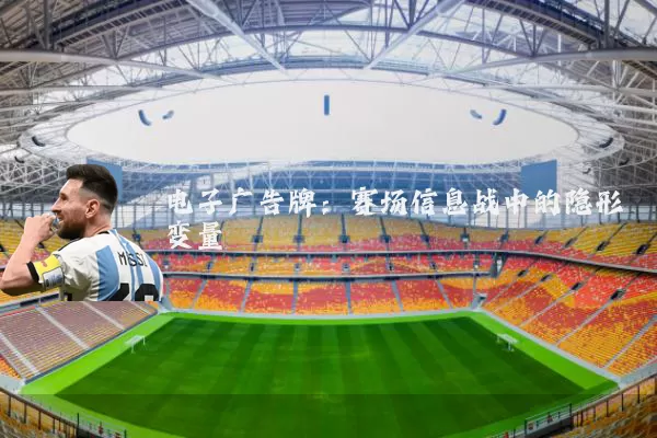 电子广告牌：赛场信息战中的隐形变量